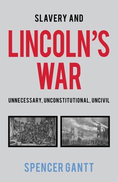 Slavery and Lincoln's War Unnecessary, Unconstitutional, Uncivil (eBook, ePUB) - Gantt, Spencer
