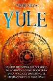 Yule: La guía definitiva del solsticio de invierno y cómo se celebra en la wicca, el druidismo, el cristianismo y el paganismo (eBook, ePUB)