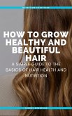 How to Grow Healthy and Beautiful Hair (eBook, ePUB) How to Grow Healthy and Beautiful Hair (eBook, ePUB)