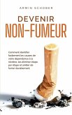 Devenir non-fumeur Comment identifier facilement les causes de votre dépendance à la nicotine, les éliminer étape par étape et arrêter de fumer durablement (eBook, ePUB)