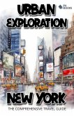 Urban Exploration - New York The Comprehensive Travel Guide (eBook, ePUB)