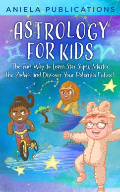 Astrology for Kids: The Fun Way to Learn Star Signs, Master the Zodiac, and Discover Your Potential Future! (eBook, ePUB) - Publications, Aniela