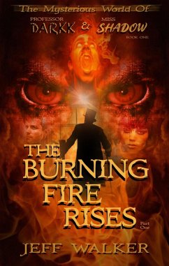 The Burning Fire Rises: Part One (The Mysterious World Of Professor Darkk And Miss Shadow) (eBook, ePUB) - Walker, Jeff