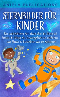 Sternbilder für Kinder: Die unterhaltsame Art, etwas über die Sterne zu lernen, die Magie des Sonnensystems zu entdecken und Sterne zu beobachten wie ein Astronom! (eBook, ePUB) - Publications, Aniela