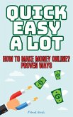 Quick Easy A Lot - How To Make Money Online? Proven Ways (eBook, ePUB)