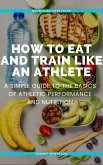 How to Eat and Train Like an Athlete (eBook, ePUB)