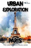 Urban Exploration - Paris The Comprehensive Travel Guide (eBook, ePUB)