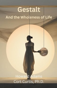 Gestalt and the Wholeness of Life - Adams, Howard; Curtis, Cort Ph. D.