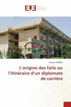 L¿origine des faits ou l¿itinéraire d¿un diplomate de carrière - OUBIDA, François
