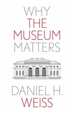 Why the Museum Matters - Weiss, Daniel H.