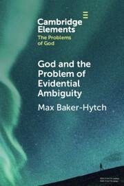 God and the Problem of Evidential Ambiguity - Baker-Hytch, Max (University of Oxford)