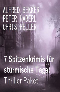 7 Spitzenkrimis für stürmische Tage: Thriller Paket (eBook, ePUB) - Bekker, Alfred; Haberl, Peter; Heller, Chris