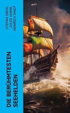 Die berühmtesten Seehelden (eBook, ePUB) - Zweig, Stefan; Verne, Jules; Smidt, Heinrich; Cremer, Wilhelm