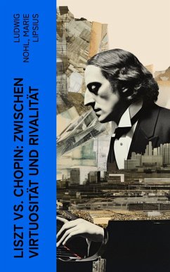 Liszt vs. Chopin: Zwischen Virtuosität und Rivalität (eBook, ePUB) - Nohl, Ludwig; Lipsius, Marie