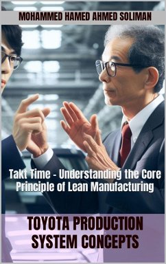 Takt Time - Understanding the Core Principle of Lean Manufacturing (Toyota Production System Concepts) (eBook, ePUB) - Soliman, Mohammed Hamed Ahmed