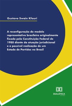 A reconfiguração do modelo representativo brasileiro originalmente fixado pela Constituição Federal de 1988 diante da atuação jurisdicional e a possível realização de um Estado de partidos no Brasil (eBook, ePUB) - Kfouri, Gustavo Swain