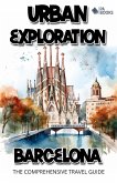 Urban Exploration - Barcelona The Comprehensive Travel Guide (eBook, ePUB)