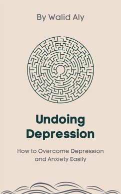 Undoing Depression: How to Overcome Depression and Anxiety Easily (eBook, ePUB) - Aly, Walid