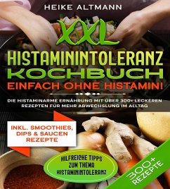 XXL Histaminintoleranz Kochbuch – Einfach ohne Histamin! (eBook, ePUB) - Altmann, Heike