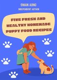 Five Fresh and Healthy Homemade Puppy Food Recipes (eBook, ePUB)