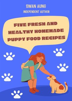 Five Fresh and Healthy Homemade Puppy Food Recipes (eBook, ePUB) - Aung, Swan