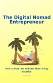 The Digital Nomad Entrepreneur: How to Work Less and Earn More in Any Location (eBook, ePUB)