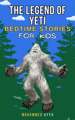 The Legend of the Yeti - Bedtime Stories For Kids (eBook, ePUB) - Ayya, Mohammed