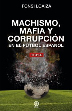 Machismo, mafia y corrupción en el fútbol español (eBook, ePUB) - Loaiza, Fonsi