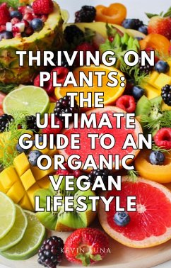Thriving on Plants: The Ultimate Guide to an Organic Vegan Lifestyle (eBook, ePUB) - Luna, Kevin