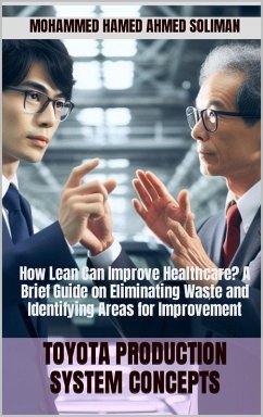 How Lean Can improve Healthcare? A Brief Guide on Eliminating Waste and Identifying Areas for Improvement (Toyota Production System Concepts) (eBook, ePUB) - Soliman, Mohammed Hamed Ahmed