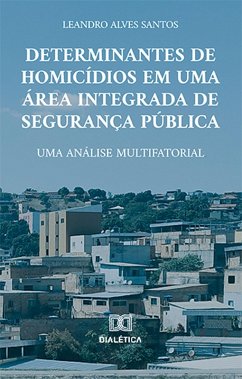 Determinantes de homicídios em uma área integrada de segurança pública (eBook, ePUB) - Santos, Leandro Alves