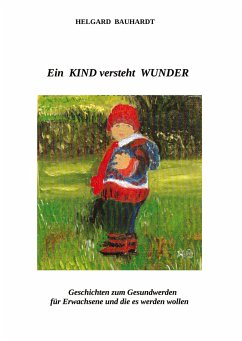 Cover Ein Kind versteht Wunder, Geschichten zum Gesundwerden für Erwachsene und die es werden wollen