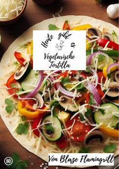 Heute gibt es - vegetarische Tortilla (eBook, ePUB) - Flamingrill, Blaze