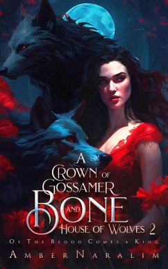 A Crown of Gossamer and Bone (House of Wolves, #2) (eBook, ePUB) - Naralim, Amber