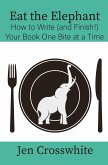 Eat the Elephant: How to Write (and Finish!) Your Book One Bite at a Time (eBook, ePUB) Eat the Elephant: How to Write (and Finish!) Your Book One Bite at a Time (eBook, ePUB)