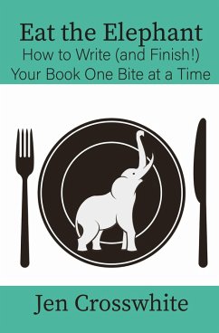 Eat the Elephant: How to Write (and Finish!) Your Book One Bite at a Time (eBook, ePUB) - Crosswhite, Jen