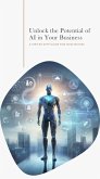 Unlock the Potential of AI in Your Business: A Step-by-Step Guide for Non-Techies (eBook, ePUB)