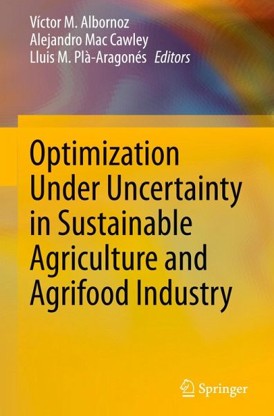 Optimization Under Uncertainty in Sustainable Agriculture and Agrifood Industry Optimization Under Uncertainty in Sustainable Agriculture and Agrifood Industry