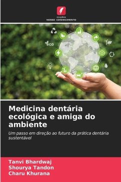 Medicina dentária ecológica e amiga do ambiente - Bhardwaj, Tanvi;Tandon, Shourya;Khurana, Charu