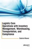 Logistic Core Operations with Inventory Management, Warehousing, Transportation, and Compliance