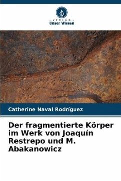 Der fragmentierte Körper im Werk von Joaquín Restrepo und M. Abakanowicz - Naval Rodríguez, Catherine