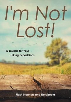 I'm Not Lost! A Journal for Your Hiking Expeditions - Flash Planners and Notebooks