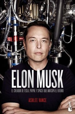 Elon Musk: El Empresario Que Anticipa El Futuro / Elon Musk: Tesla, Spacex, and the Quest for a Fantastic Future - Vance, Ashlee