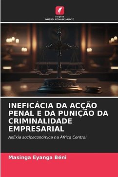 INEFICÁCIA DA ACÇÃO PENAL E DA PUNIÇÃO DA CRIMINALIDADE EMPRESARIAL - Béni, Masinga Eyanga