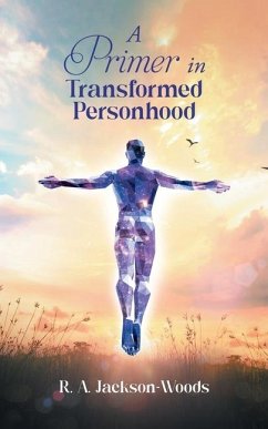 A Primer in Transformed Personhood - R a Jackson-Woods