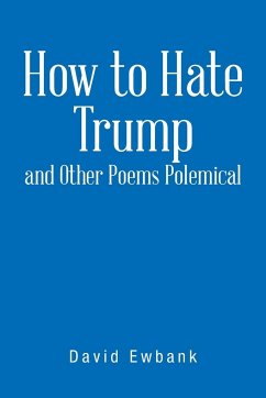 How to Hate Trump and Other Poems Polemical - Ewbank, David
