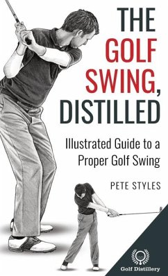 The Golf Swing, Distilled - Styles, Pete