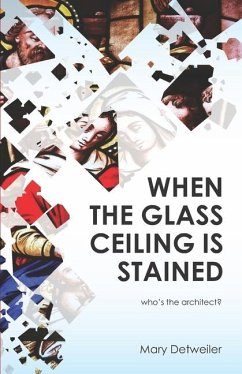 When the Glass Ceiling Is Stained: Who's the Architect? - Detweiler, Mary