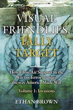 Visual Friendlies, Tally Target: How Close Air Support in the War on Terror Changed the Way America Made War - Brown, Ethan
