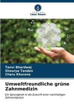 Umweltfreundliche grüne Zahnmedizin - Bhardwaj, Tanvi;Tandon, Shourya;Khurana, Charu